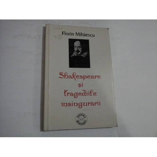SHAKESPEARE SI TRAGEDIILE INSINGURARII - FLORIN MIHAESCU SHAKESPEARE SI TRAGEDIILE INSINGURARII - FLORIN MIHAESCU